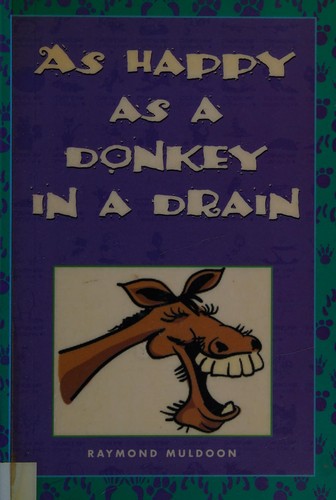 As happy as a donkey in a drain cover