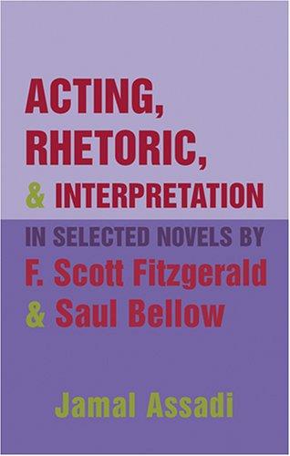 Acting, rhetoric, and interpretation in selected novels by F. Scott Fitzgerald and Saul Bellow cover